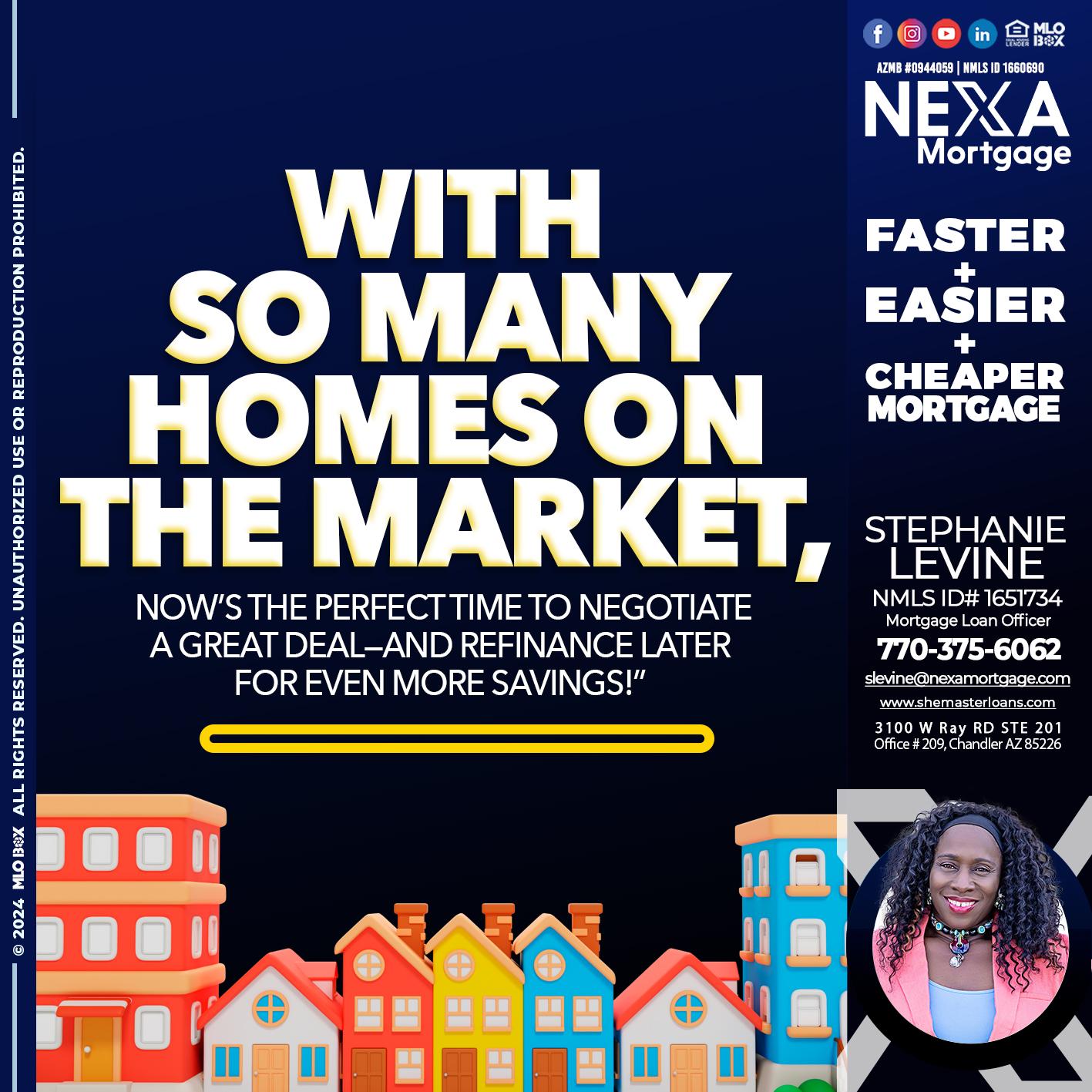 WITH SO MANY HOMES - Stephanie Levine -Mortgage Loan Officer