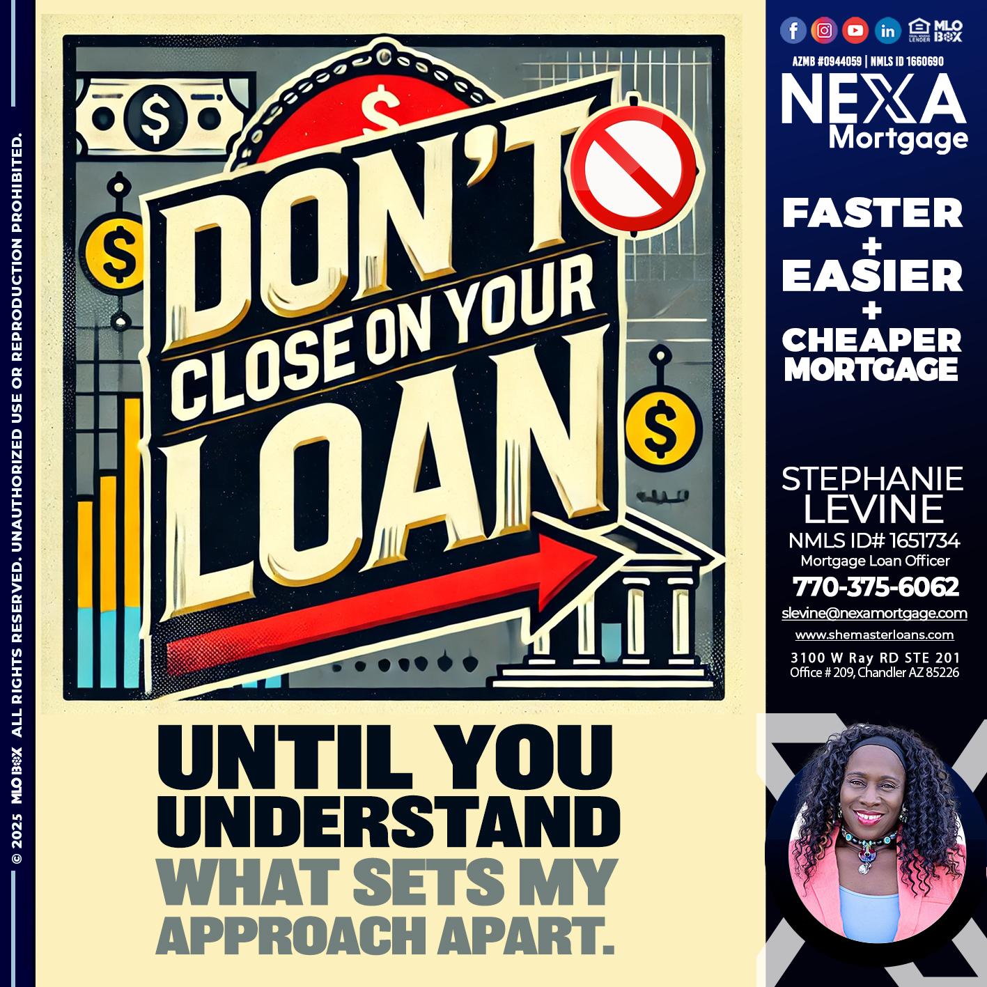 DONT CLOSE YOUR LOAN - Stephanie Levine -Mortgage Loan Officer
