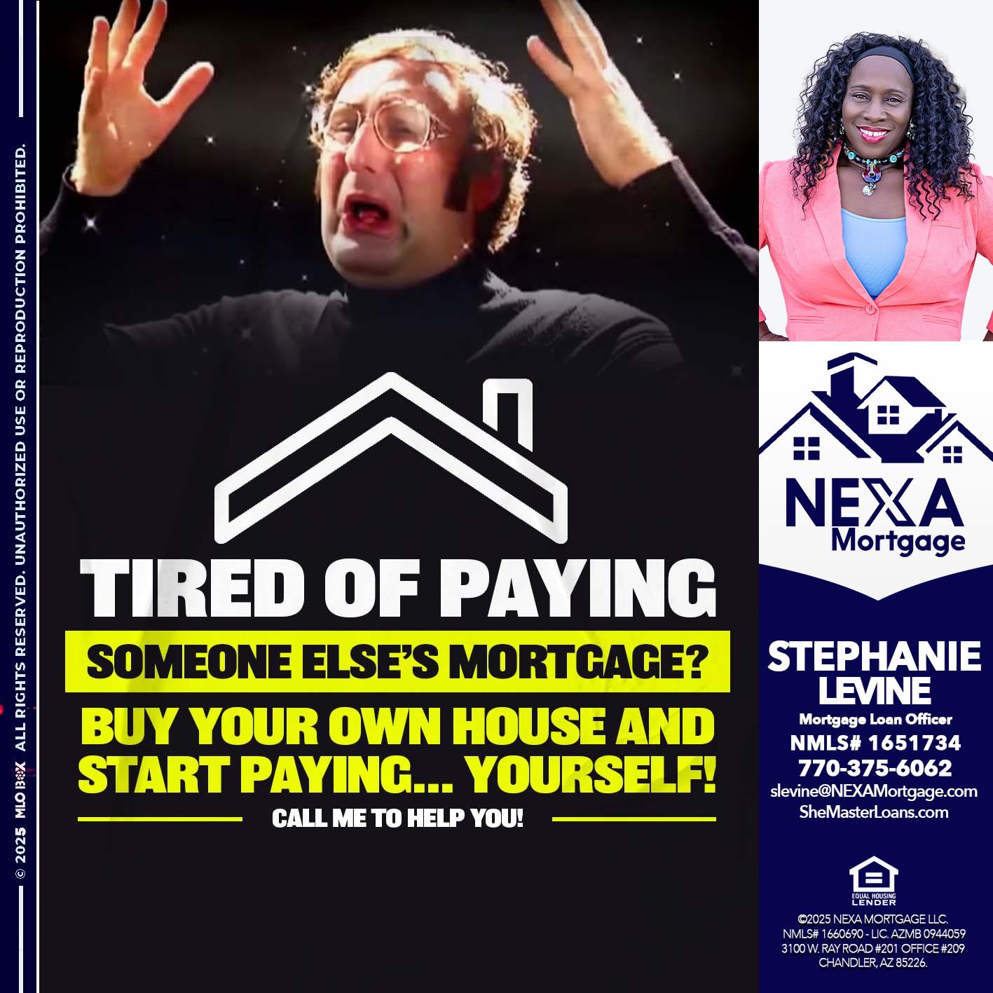 TIRED OF PAYING - Stephanie Levine -Mortgage Loan Officer