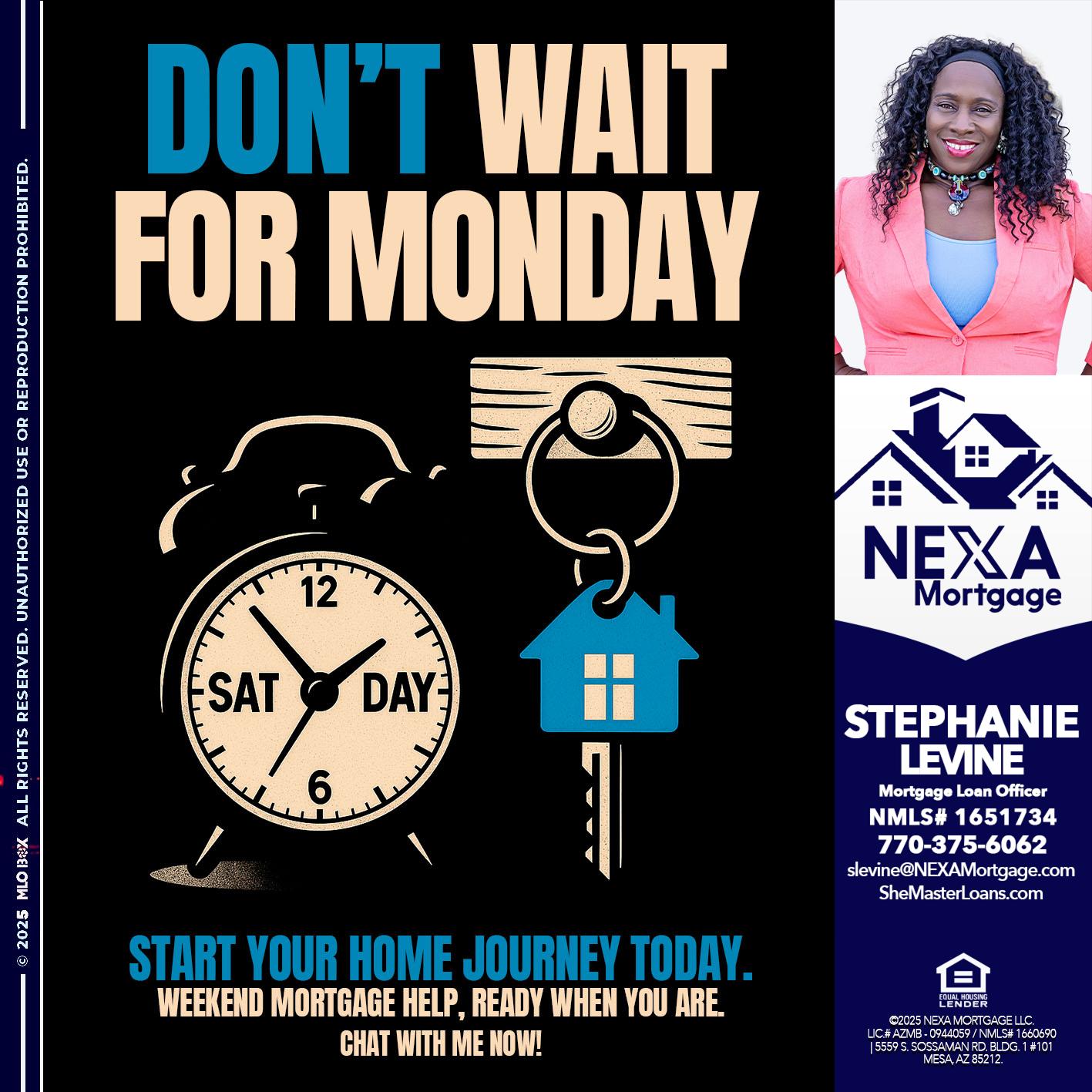 DONT WAIT FOR MONDAY - Stephanie Levine -Mortgage Loan Officer